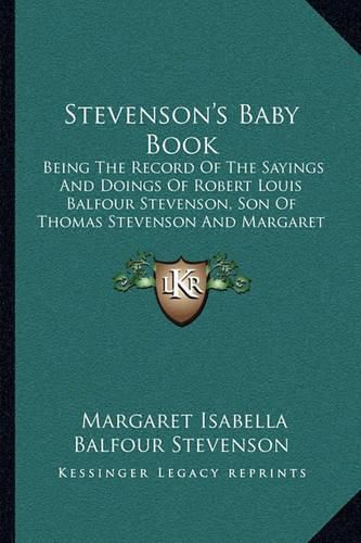 Stevenson's Baby Book: Being the Record of the Sayings and Doings of Robert Louis Balfour Stevenson, Son of Thomas Stevenson and Margaret Isabella Balfour or Stevenson (1922)