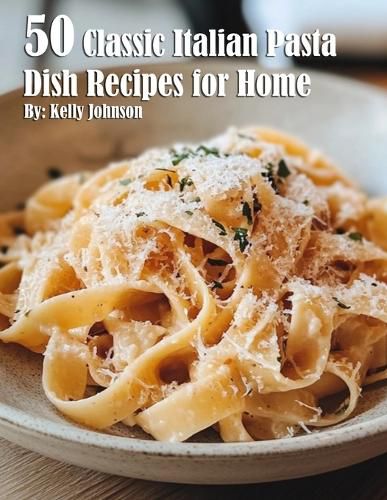 Cover image for 50 Classic Italian Pasta Dish Recipes for Home