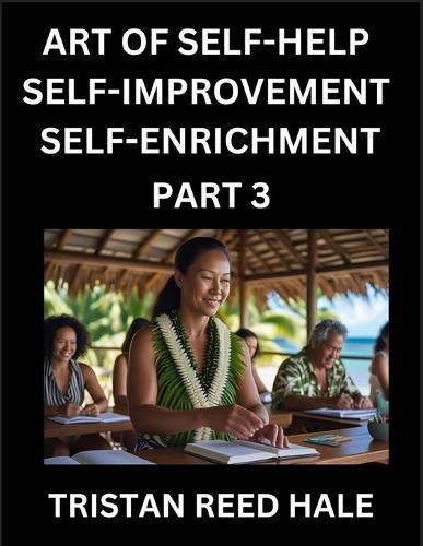 Cover image for Art of Self-help, Self-improvement, Self-enrichment (Part 3)- Awaken Your Potential, Elevate Life, A Journey to Self-Discovery and Fulfillment, Path to Inner Growth and Development, Nurturing Mind, Body, and Spirit, Practical Strategies Happy, Healthy Pers