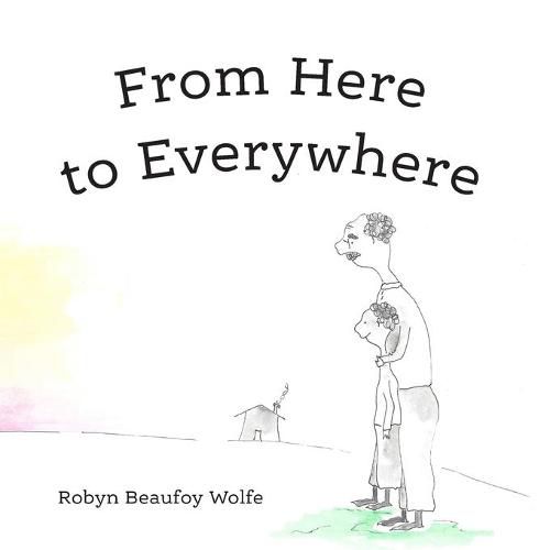 Cover image for From Here to Everywhere: A story for children, and their grown-ups.