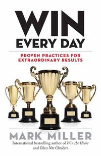 Cover image for Win Every Day: Proven Practices for Extraordinary Results