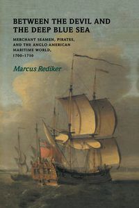 Cover image for Between the Devil and the Deep Blue Sea: Merchant Seamen, Pirates and the Anglo-American Maritime World, 1700-1750