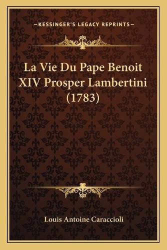 Cover image for La Vie Du Pape Benoit XIV Prosper Lambertini (1783)