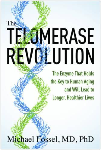 The Telomerase Revolution: The Enzyme That Holds the Key to Human Aging . . . and Will Soon Lead to Longer,  Healthier Lives
