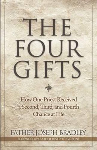 Cover image for The Four Gifts: How One Priest Received a Second, Third, and Fourth Chance at Life