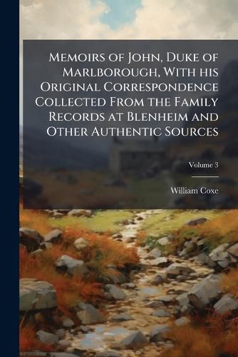 Cover image for Memoirs of John, Duke of Marlborough, with His Original Correspondence Collected from the Family Records at Blenheim and Other Authentic Sources