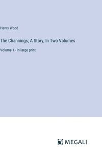 Cover image for The Channings; A Story, In Two Volumes