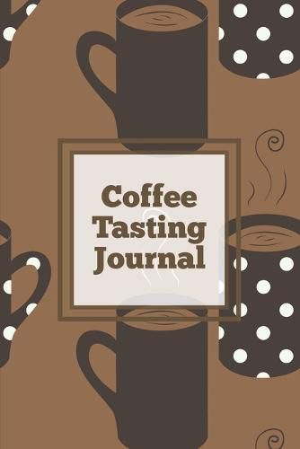 Cover image for Coffee Tasting Journal: Log Coffee Roasts, Keep Track, Record & Rate Different Varieties, Coffee Lovers Gift, Notes, Coffee Drinkers Notebook, Book