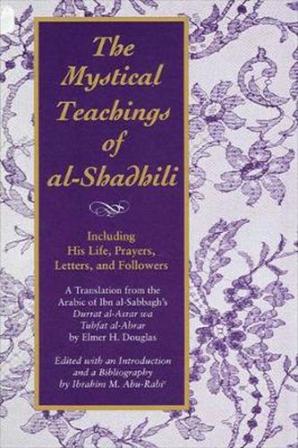 Cover image for The Mystical Teachings of al-Shadhili: Including His Life, Prayers, Letters, and Followers. A Translation from the Arabic of Ibn al-Sabbagh's Durrat al-Asrar wa Tuhfat al-Abrar