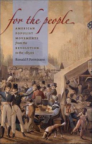 Cover image for For the People: American Populist Movements from the Revolution to the 1850s