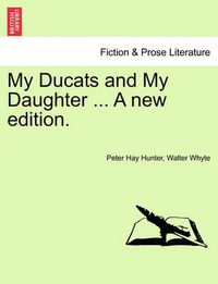 Cover image for My Ducats and My Daughter ... a New Edition.