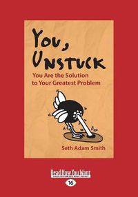 Cover image for You, Unstuck: You Are the Solution to Your Greatest Problem