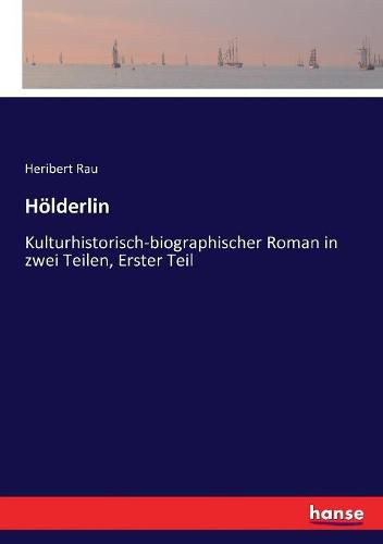 Hoelderlin: Kulturhistorisch-biographischer Roman in zwei Teilen, Erster Teil