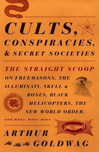 Cover image for Cults, Conspiracies, and Secret Societies: The Straight Scoop on Freemasons, the Illuminati, Skull and Bones, Black Helicopters, the New World Order, and Many, Many More