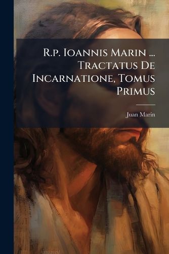 Cover image for R.P. Ioannis Marin ... Tractatus de Incarnatione, Tomus Primus