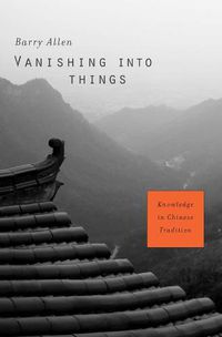 Cover image for Vanishing into Things: Knowledge in Chinese Tradition