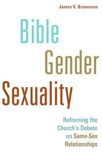 Cover image for Bible, Gender, Sexuality: Reframing the Church's Debate on Same-Sex Relationships