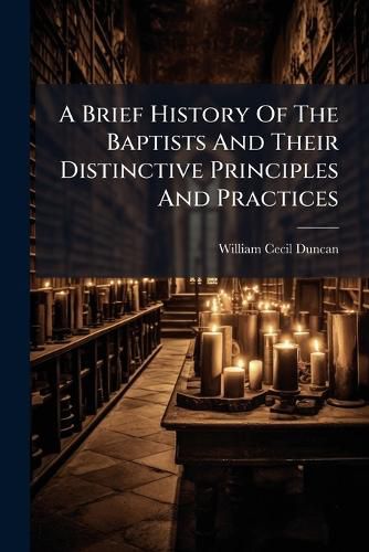 Cover image for A Brief History Of The Baptists And Their Distinctive Principles And Practices