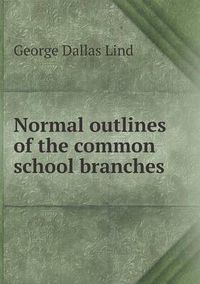 Cover image for Normal outlines of the common school branches