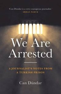 Cover image for We Are Arrested: A Journalist's Notes from a Turkish Prison