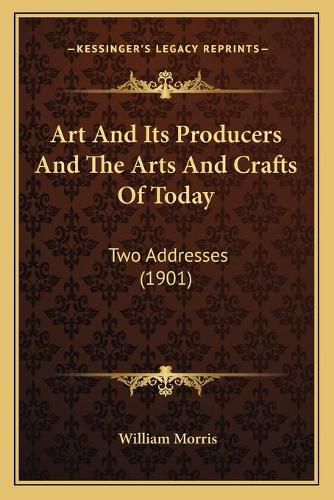 Cover image for Art and Its Producers and the Arts and Crafts of Today: Two Addresses (1901)