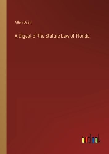 Cover image for A Digest of the Statute Law of Florida
