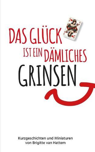 Cover image for Das Gluck ist ein damliches Grinsen: Kurzgeschichten und Miniaturen