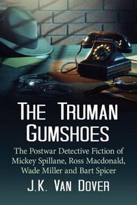 Cover image for The Truman Gumshoes: The Postwar Detective Fiction of Mickey Spillane, Ross Macdonald, Wade Miller and Bart Spicer