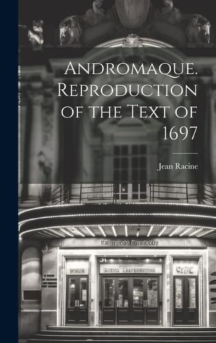 Cover image for Andromaque. Reproduction of the Text of 1697
