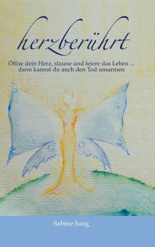 Cover image for herzberuhrt - OEffne dein Herz, staune und feiere das Leben ... dann kannst du auch den Tod umarmen