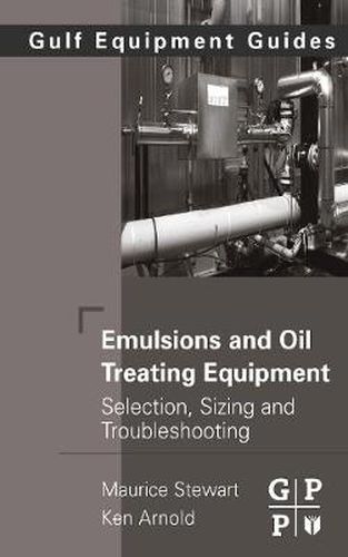 Emulsions and Oil Treating Equipment: Selection, Sizing and Troubleshooting