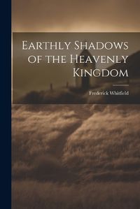 Cover image for Earthly Shadows of the Heavenly Kingdom