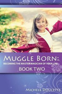 Cover image for Muggle Born: Becoming the Master Magician of Your Life: Book Two