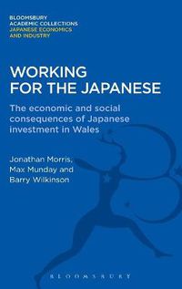 Cover image for Working for the Japanese: The Economic and Social Consequences of Japanese Investment in Wales