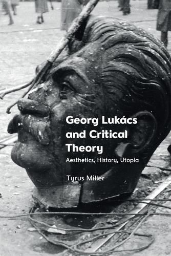 Georg Lukacs and Critical Theory: Aesthetics, History, Utopia