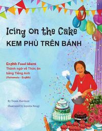 Cover image for Icing on the Cake - English Food Idioms (Vietnamese-English): Kem Ph&#7910; Tren Banh