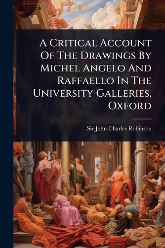 Cover image for A Critical Account Of The Drawings By Michel Angelo And Raffaello In The University Galleries, Oxford