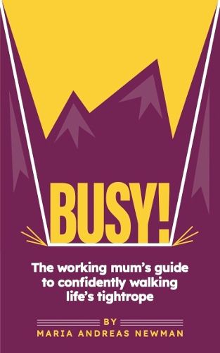 Cover image for Busy! The working mum's guide to confidently walking life's tightrope