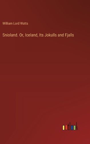 Cover image for Snioland. Or, Iceland, Its Jokulls and Fjalls