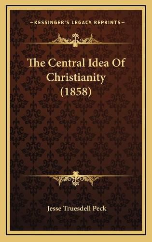 Cover image for The Central Idea of Christianity (1858)