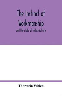 Cover image for The instinct of workmanship: and the state of industrial arts