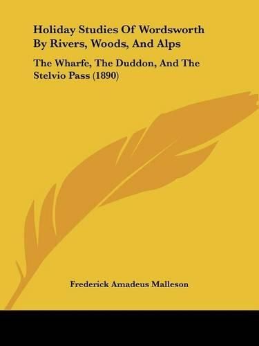 Cover image for Holiday Studies of Wordsworth by Rivers, Woods, and Alps: The Wharfe, the Duddon, and the Stelvio Pass (1890)