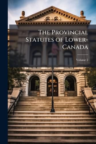 Cover image for The Provincial Statutes of Lower-Canada, Volume 2