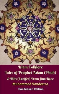 Cover image for Islam Folklore Tales of Prophet Adam (Pbuh) and Iblis (Lucifer) From Jinn Race Hardcover Edition