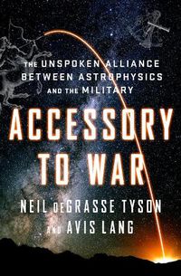 Cover image for Accessory to War: The Unspoken Alliance Between Astrophysics and the Military