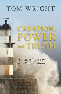 Cover image for Creation, Power and Truth: The Gospel In A World Of Cultural Confusion