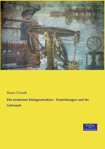 Cover image for Die modernen Roentgenstrahlen - Einrichtungen und ihr Gebrauch