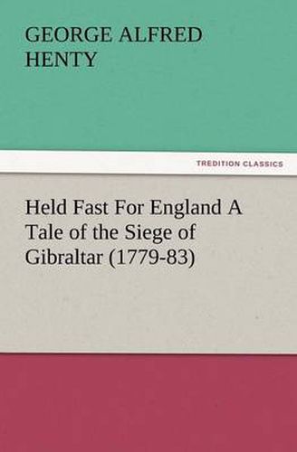 Cover image for Held Fast for England a Tale of the Siege of Gibraltar (1779-83)