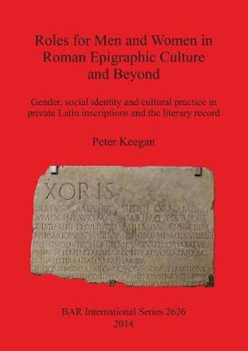 Cover image for Roles for Men and Women in Roman Epigraphic Culture and Beyond: Gender, social identity and cultural practice in private Latin inscriptions and the literary record