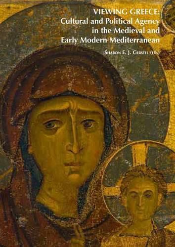 Cover image for Viewing Greece: Cultural and Political Agency in the Medieval and Early Modern Mediterranean: Papers Stimulated by the Exhibition 'Heaven & Earth, Art of Byzantium from Greek Collections